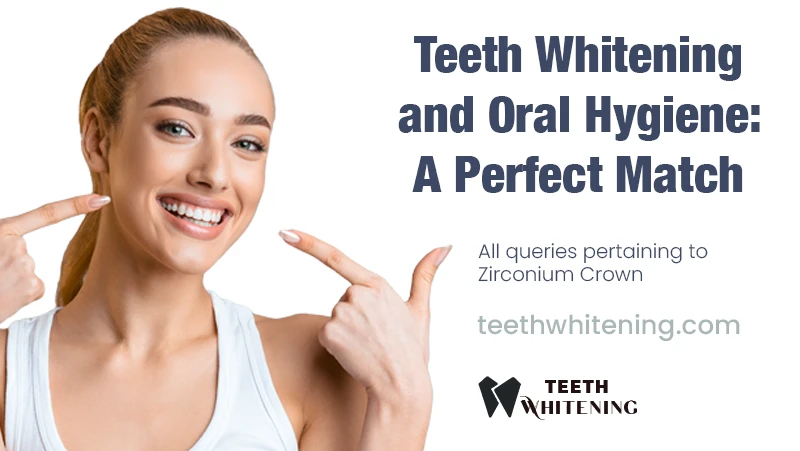 Teeth Whitening and Oral Hygiene: A Perfect Match