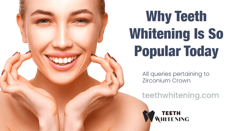 Why Teeth Whitening Is So Popular Today