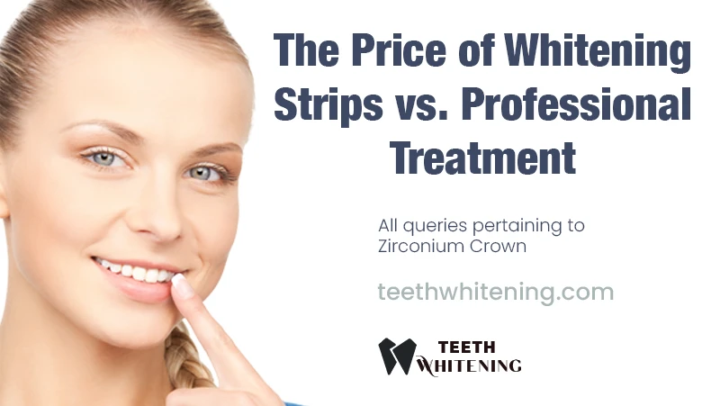 The Price of Whitening Strips vs. Professional Treatment