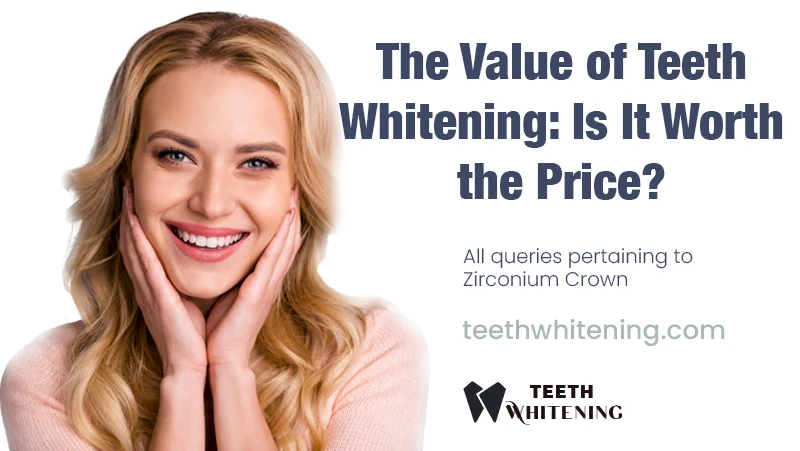 The Value of Teeth Whitening: Is It Worth the Price?