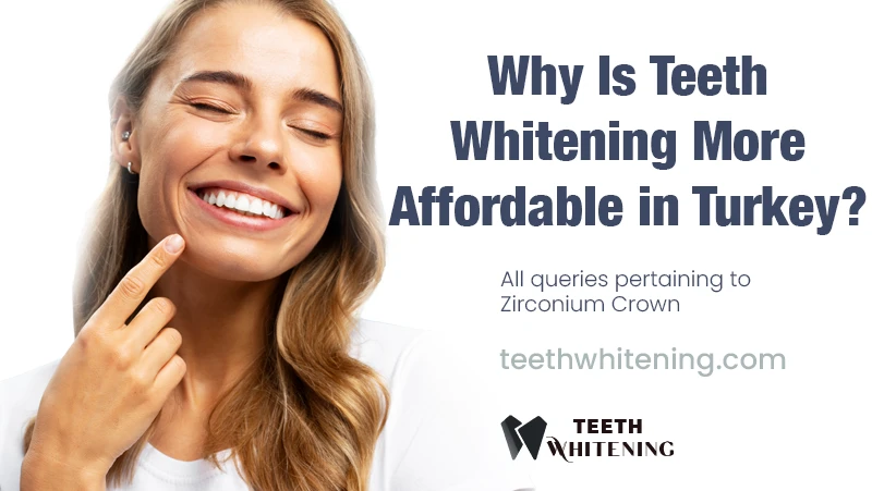 Why Is Teeth Whitening More Affordable in Turkey?