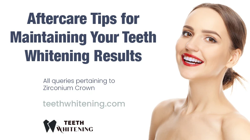 Aftercare Tips for Maintaining Your Teeth Whitening Results