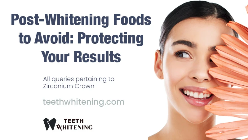 Post-Whitening Foods to Avoid: Protecting Your Results
