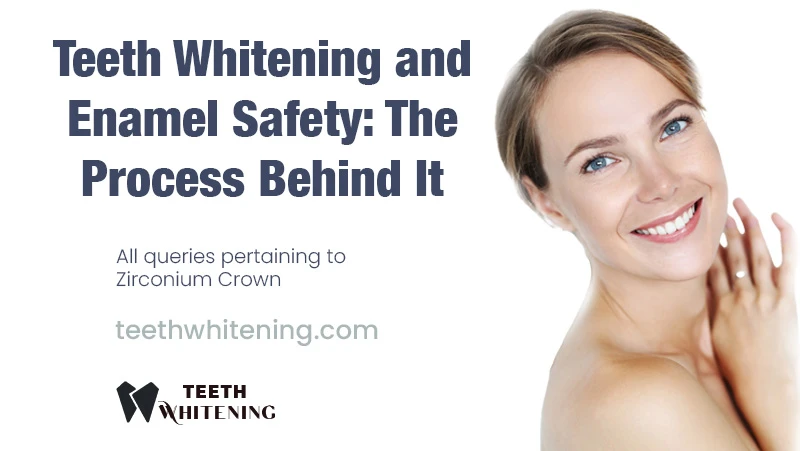 Teeth Whitening and Enamel Safety: The Process Behind It