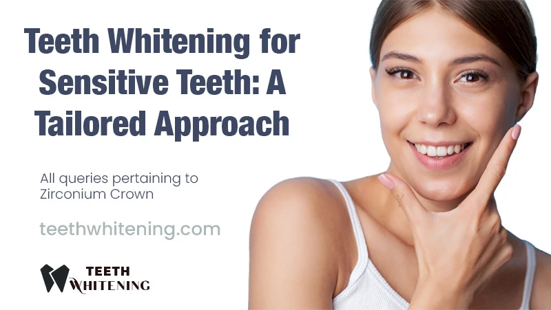 Teeth Whitening for Sensitive Teeth: A Tailored Approach