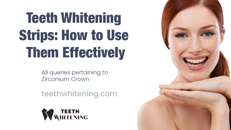 Teeth Whitening Strips: How to Use Them Effectively